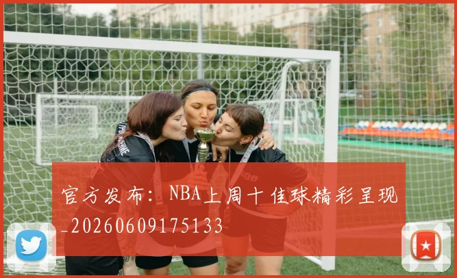 官方发布：NBA上周十佳球精彩呈现_20260609175133