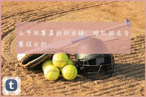 法甲联赛最新积分榜：球队排名与赛程分析