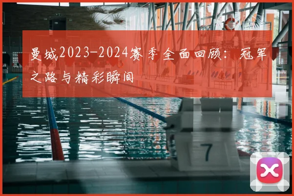 曼城2023-2024赛季全面回顾：冠军之路与精彩瞬间